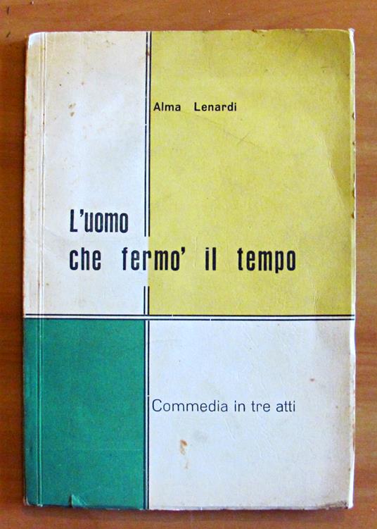 L' UOMO CHE FERMO' IL TEMPO - Commedia in tre atti - copertina