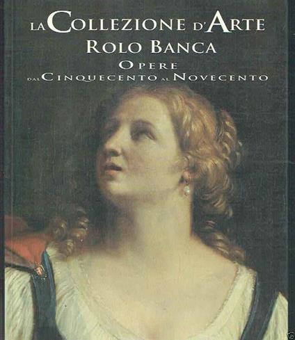 La Collezione D'arte Rolo Banca Opere Dal 500 Al 900 - Michela Scolaro - copertina