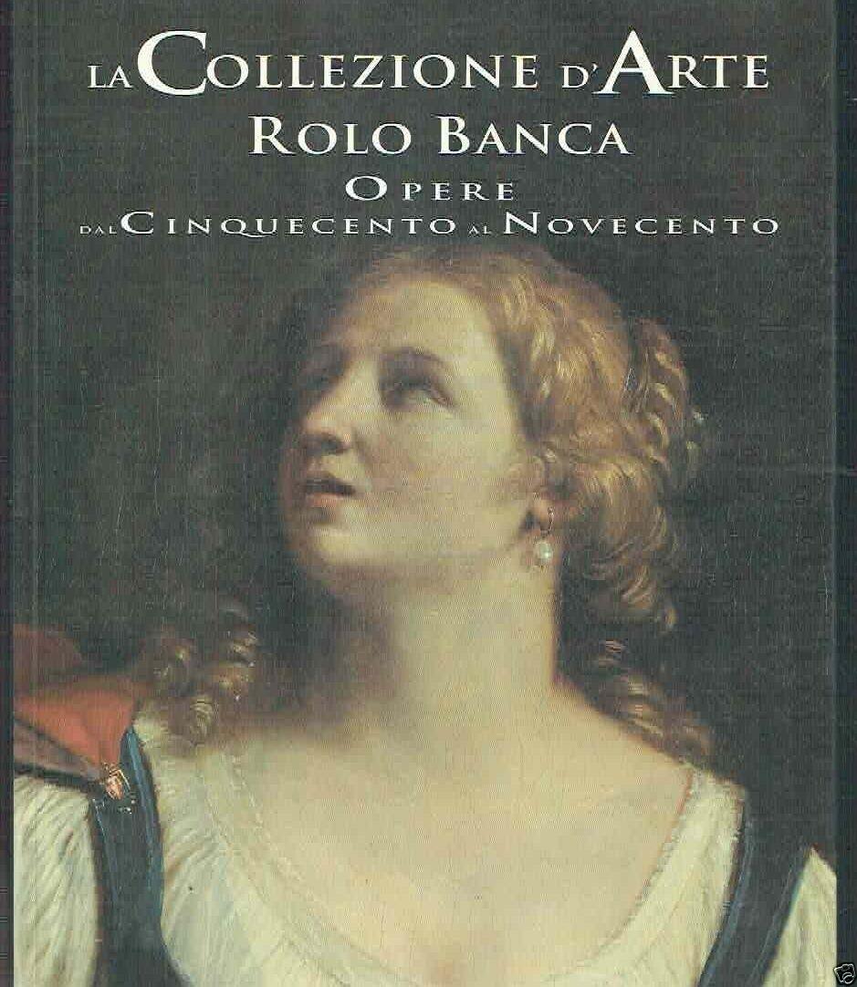 La Collezione D'arte Rolo Banca Opere Dal 500 Al 900