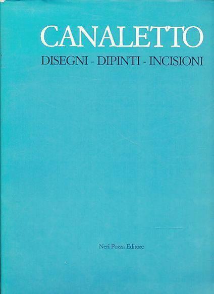 Canaletto Disegni Dipinti Incisioni - Alessandro Bettagno - copertina