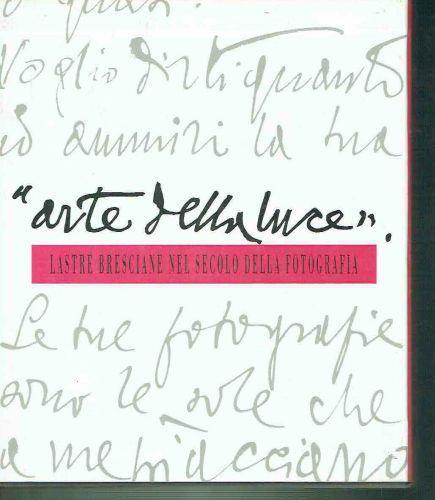 Arte Della Luce**Lastre Bresciane Nel Secolo Della Fotografia - copertina