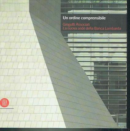Un Ordine Comprensibile Gregotti Associati La Nuova Sede Della Banca Lombarda** - Guido Morpurgo - copertina