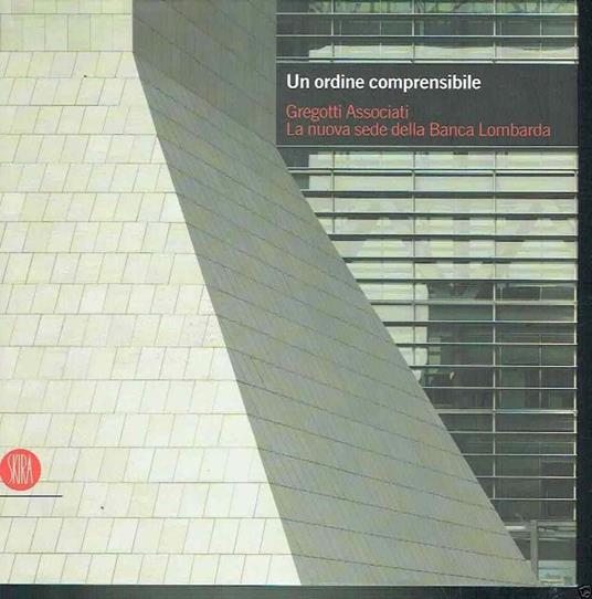Un Ordine Comprensibile Gregotti Associati La Nuova Sede Della Banca Lombarda** - Guido Morpurgo - copertina