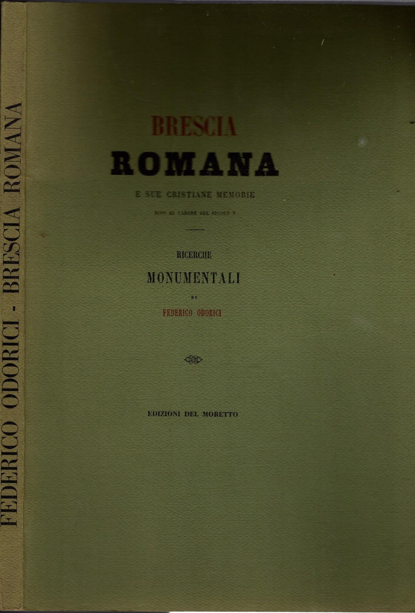 Brescia romana e le sue cristiane memorie sino al cadere del secolo V°. Ricerche monumentali