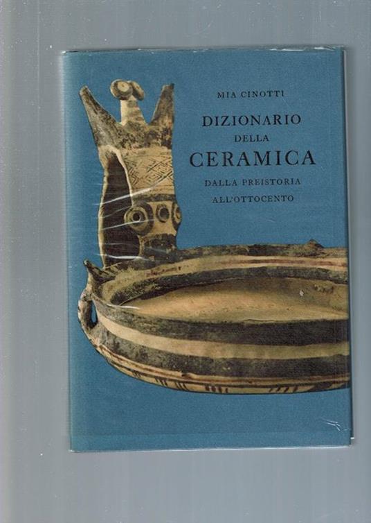 Dizionario Della Ceramica Dalla Preistoria All'Ottocento - Mia Cinotti - copertina