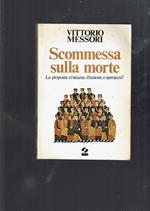 Scommessa sulla morte : La proposta cristiana: illusione o speranza?Vittorio Messor