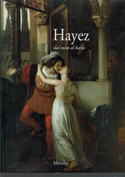Hayez: dal mito al bacio - Fernando Mazzocca - copertina