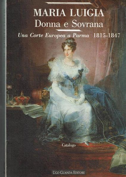 Maria Luigia donna e sovrana. Una corte europea a Parma (1815-1848). Catalogo della mostra (1992) - copertina