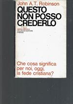 Questo non posso crederlo. Che cosa significa per noi, oggi, la fede cristiana?