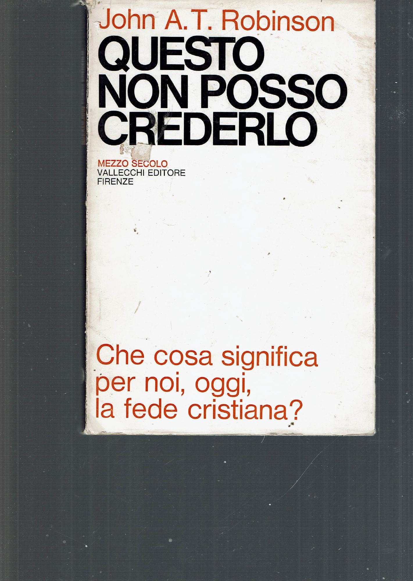 Questo non posso crederlo. Che cosa significa per noi, oggi, la fede cristiana?