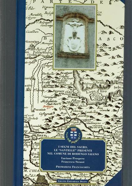 I Segni Del Sacro Le Santelle Nel Comune Di Rodengo Saiano Di: Francesco Struzzi, Luciano Prospero - copertina