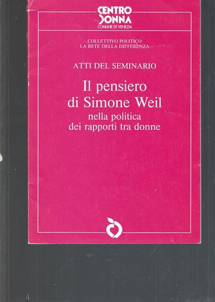 Il Pensiero Di Simone Weil Nella Politica Dei Rapporti Tra Donne Atti Del Seminario - copertina