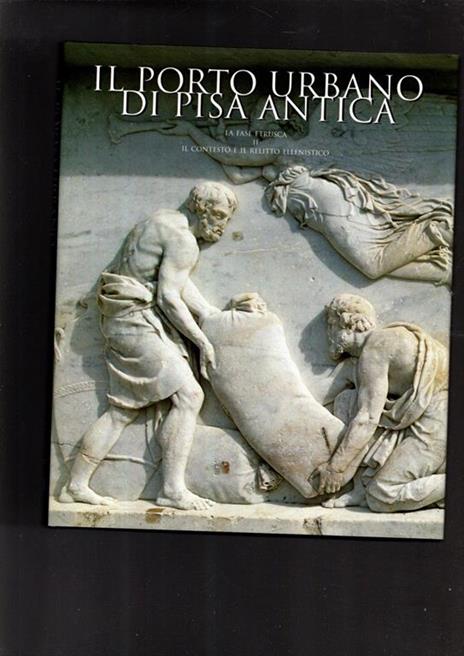 IL Porto Urbano Di Pisa Antica La Fase Etrusca Il Contesto E Il Relitto Ellenistico Di: A Cura Di Stefano Bruni - 2
