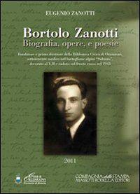 Bortolo Zanotti. Biografia, opere e poesie. Fondatore della biblioteca civica di Orzinuovi, sottotenente medico nel battaglione alpini «Saluzzo».. - Eugenio Zanotti - copertina