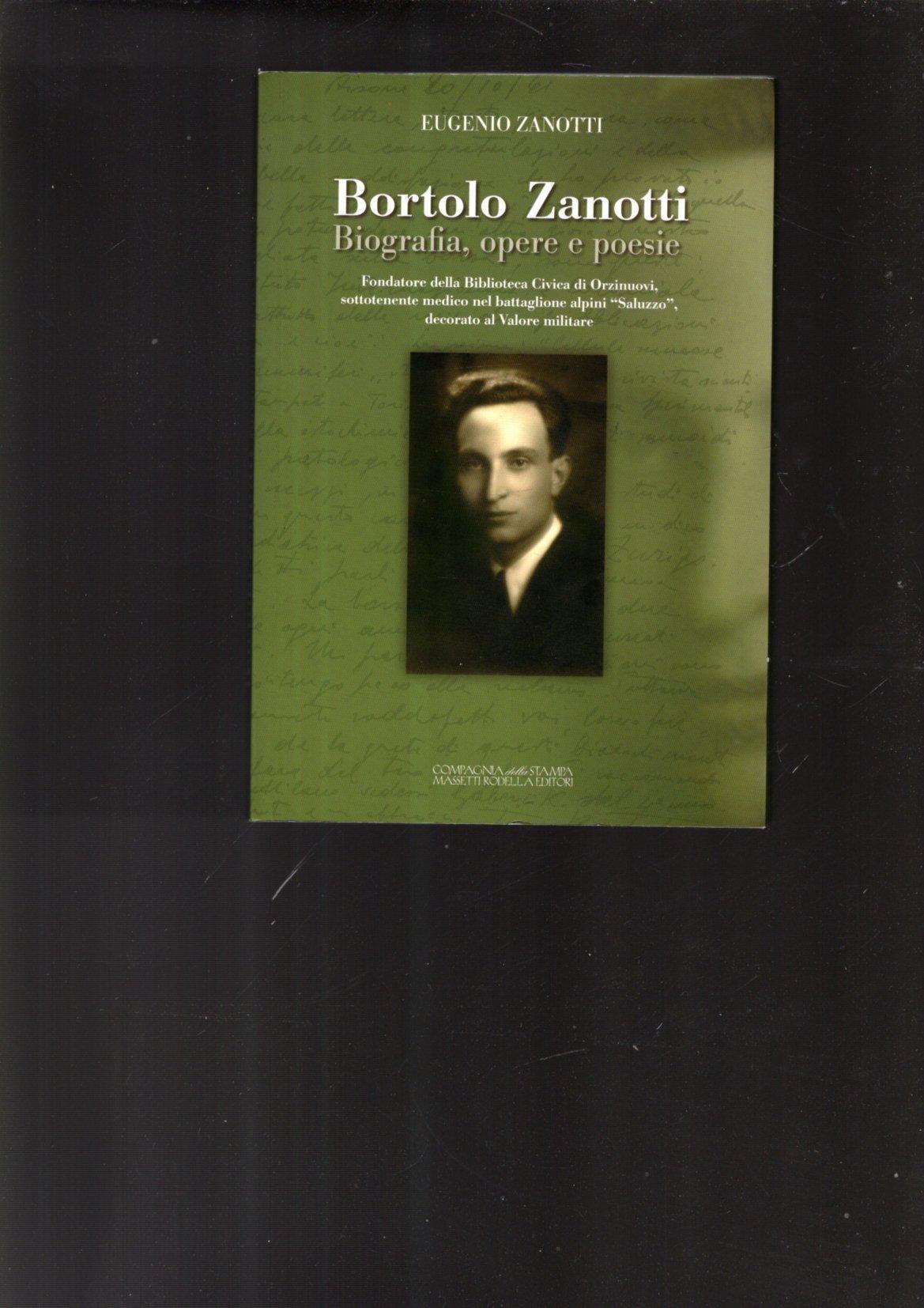 Bortolo Zanotti. Biografia, opere e poesie. Fondatore della biblioteca civica di Orzinuovi, sottotenente medico nel battaglione alpini «Saluzzo»..