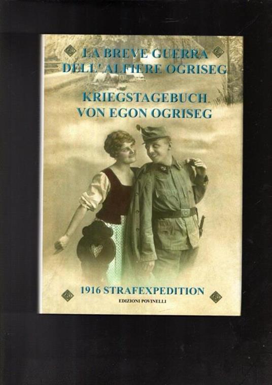 LA Breve Guerra Dell\'Alfiere Ogriseg - Kriegstagebuch Von Egon Ogriseg. 3 Marzo - 6 Giugno 1916 - \"Strafexpedition\" - Vittorio Martinelli - copertina