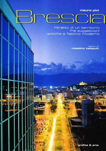 Brescia. Ritratto di un territorio fra suggestioni antiche e fascino moderno. Ediz. illustrata - Mauro Pini - copertina