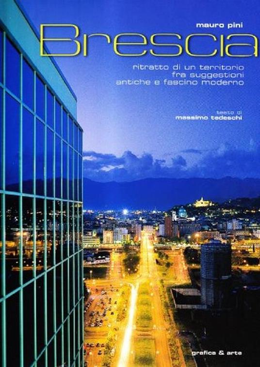 Brescia. Ritratto di un territorio fra suggestioni antiche e fascino moderno. Ediz. illustrata - Mauro Pini - copertina