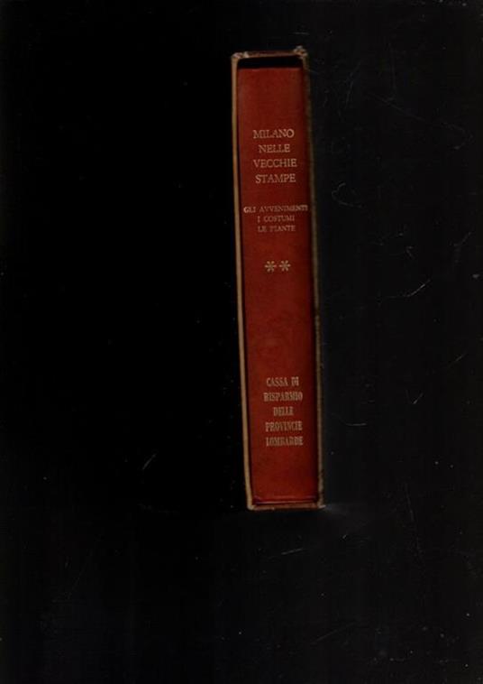 Milano nelle vecchie stampe - volume I (Le vedute) - II (Avvenimenti, Costumi, Piante) - copertina