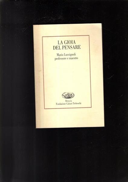 La Gioia Del Pensare Mario Lussignoli Professore E Maestro - copertina