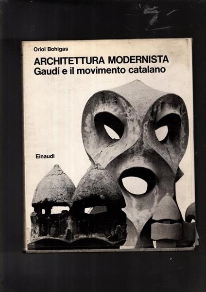 Architettura Modernista. Gaudi e il movimento catalano. Intruduzione di Bruno Zevi. Fotografie di Leopoldo Pomes - Oriol Bohigas - copertina