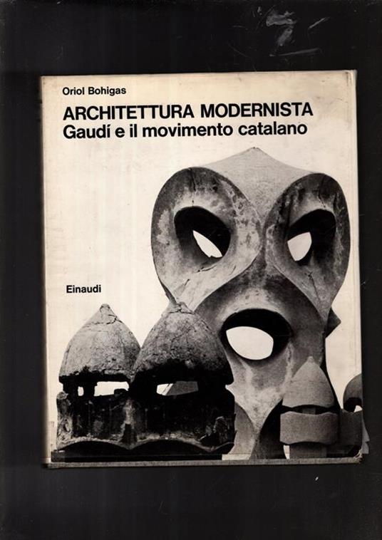 Architettura Modernista. Gaudi e il movimento catalano. Intruduzione di Bruno Zevi. Fotografie di Leopoldo Pomes - Oriol Bohigas - copertina