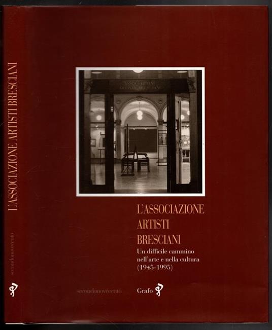 L' associazione artisti bresciani. Un difficile cammino nell\'arte e nella cultura (1945-1995) - Roberto Ferrari - copertina
