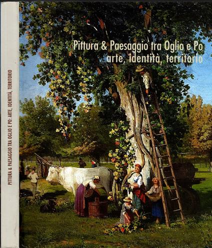 Pittura e Paesaggio tra Oglio e Po arte, identità, territorio - Gianfranco Ferlisi - copertina