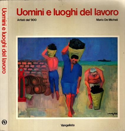 Uomini E Luoghi Del Lavoro - Artisti Del '900 - Mario De Micheli - copertina