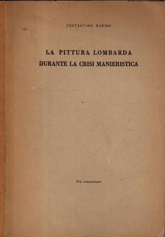 La Pittura Lombarda Durante La Crisi Manieristica - Costantino Baroni - copertina