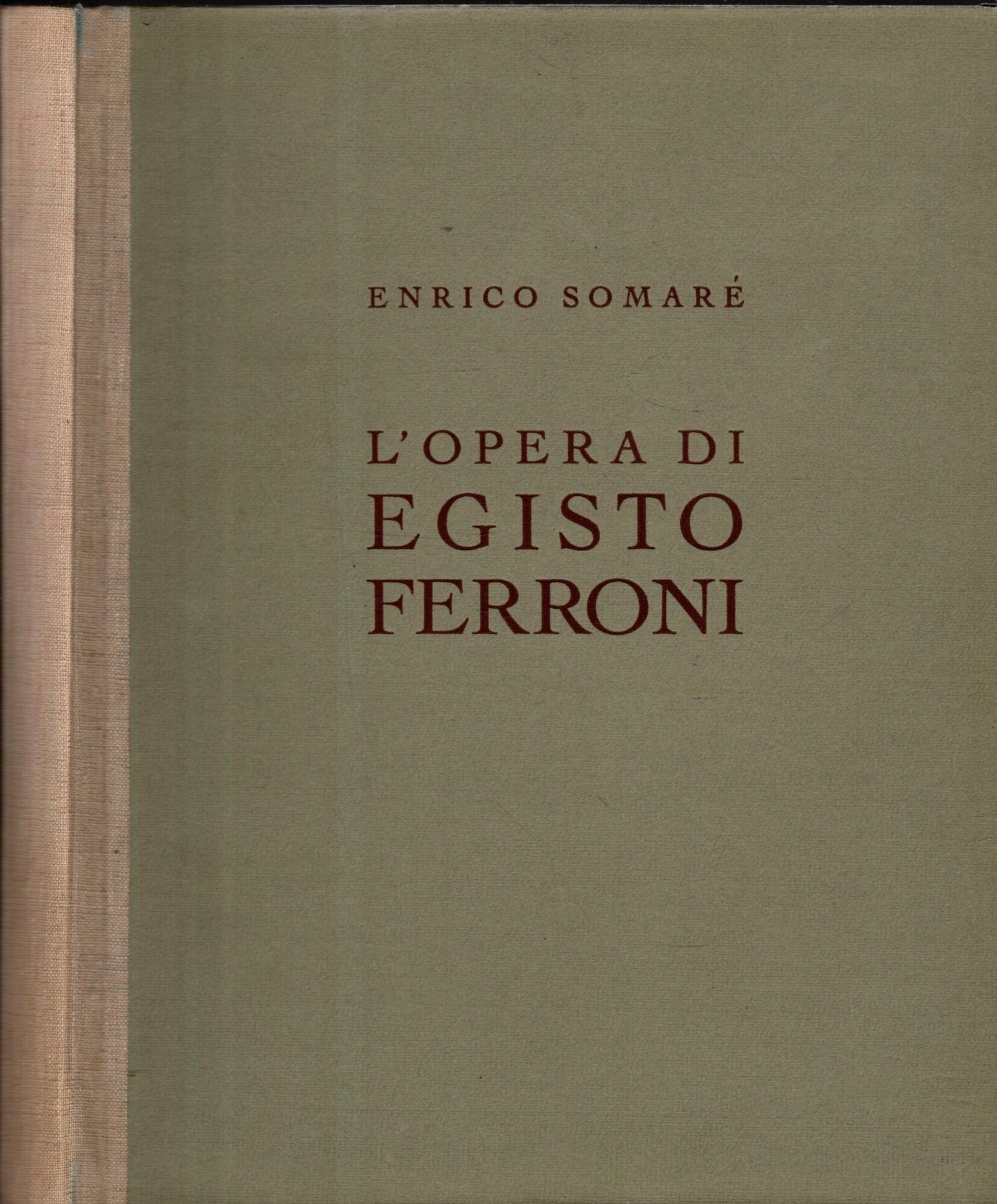 L' Opera Di Egisto Ferroni Con Una Vita Del Pittore Narrata Dal Figlio Arrigo**