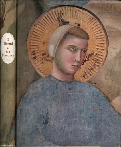 I Fioretti Di San Francesco Preceduti Dal Cantico Delle Creature E Seguiti Dalle Considerazioni Sulle Stigmate - copertina