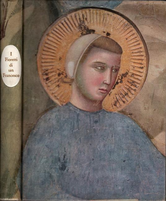 I Fioretti Di San Francesco Preceduti Dal Cantico Delle Creature E Seguiti Dalle Considerazioni Sulle Stigmate - copertina