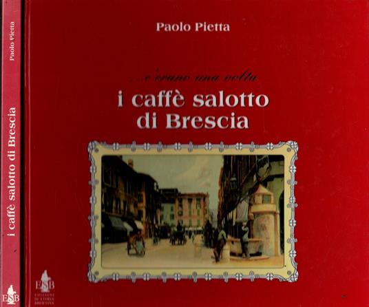 C'Erano Una Volta I Caffe' Salotto Di Brescia - Paolo Petta - copertina