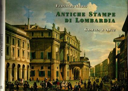 Antiche stampe di Lombardia-Historic prints of Lombardy. Ediz. illustrata - Fernando Noris - copertina