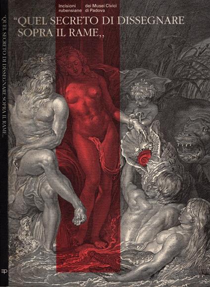 Quel Secreto Di Dissegnare Sopra Il Rame** Incisioni Rubensiane Dei Musei Civici Di Padova * - copertina