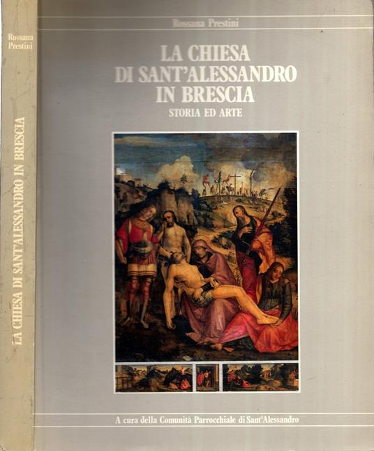 La Chiesa Di Sant'Alessandro In Brescia. Storia Ed Arte - Rossana Prestini - copertina