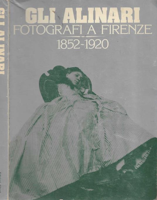 Gli Alinari Fotografi A Firenze 1852-1920** - copertina