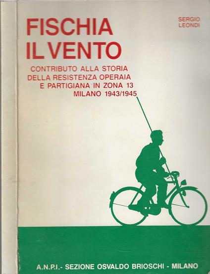Fischia il vento. Contributo alla storia della resistenza operaia e partigiana in zona 13. Milano 1943-1945 - copertina