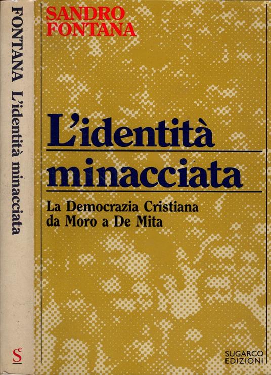 L' identità minacciata. La Democrazia cristiana da Moro a De Mita - Sandro Fontana - copertina