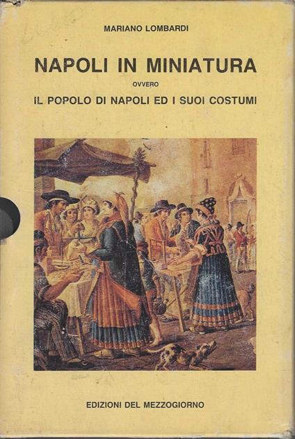 Napoli In Miniatura Ovvero Il Popolo Di Napoli E I Suoi Costumi * Mariano Lombardi * - Mariano Lombardi - copertina