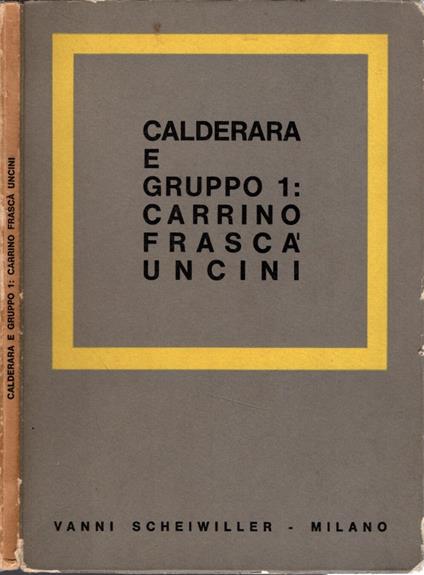 Calderara E Gruppo 1: Carrino-Frascà-Uncini / Carlo Giulio Argan * - Giulio C. Argan - copertina