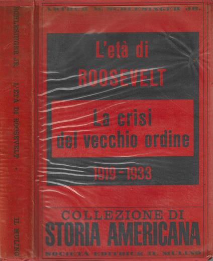 L' età di Roosevelt. La crisi del vecchio ordine 1919-1933 - Arthur M. Schlesinger jr - Arthur M. jr. Schlesinger - copertina
