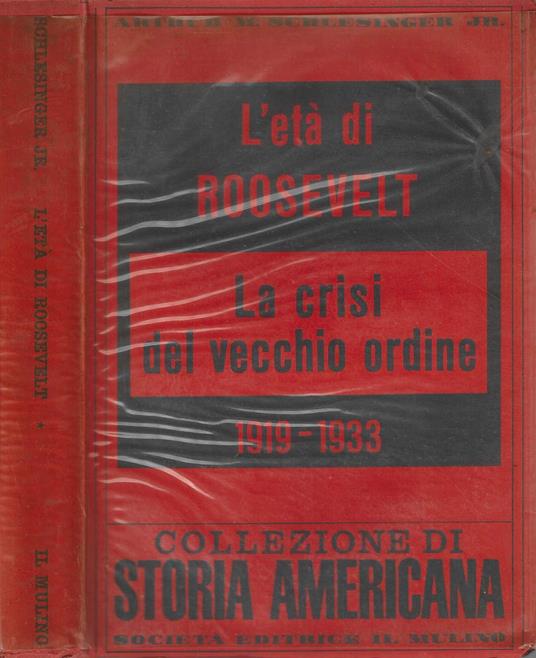 L' età di Roosevelt. La crisi del vecchio ordine 1919-1933 - Arthur M. Schlesinger jr - Arthur M. jr. Schlesinger - copertina