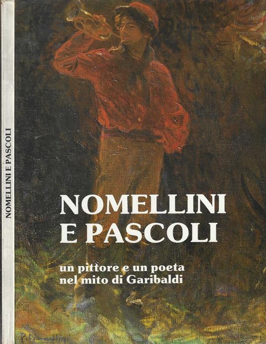 Nomellini E Pascoli Un Pittore E Un Poeta Nel Mito Di Garibaldi - copertina