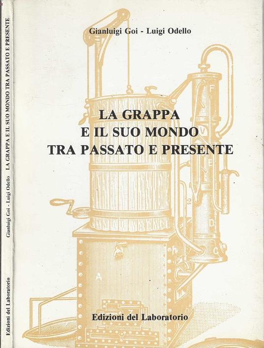 La grappa e il suo mondo tra passato e presente - Odello Luigi / Gianluigi Goi - copertina