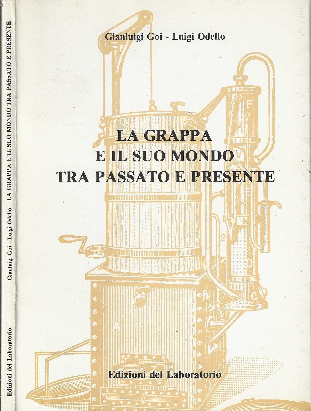 La grappa e il suo mondo tra passato e presente - Odello Luigi / Gianluigi Goi