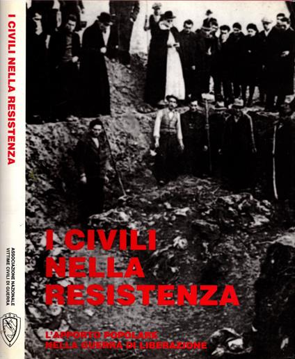 I civili nella Resistenza: l'apporto popolare nella guerra di liberazione dal primo Risorgimento al 25 aprile 1945 - copertina