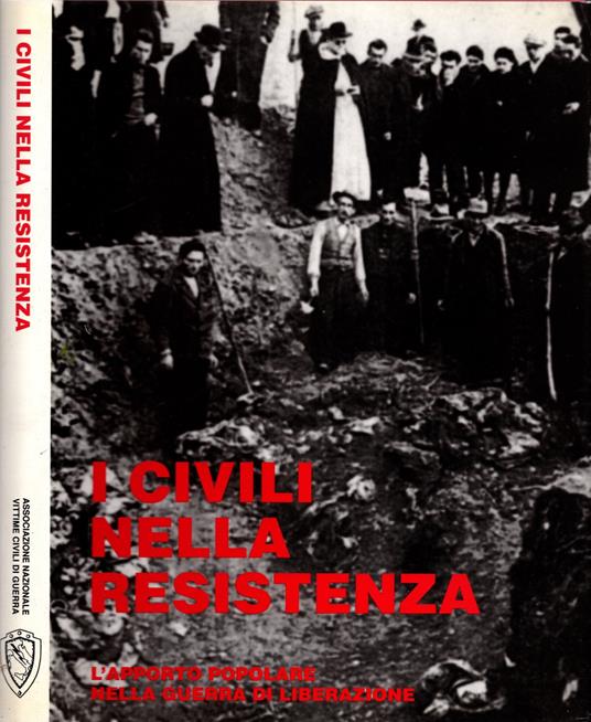 I civili nella Resistenza: l'apporto popolare nella guerra di liberazione dal primo Risorgimento al 25 aprile 1945 - copertina
