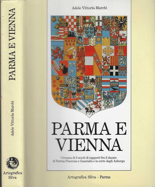 Parma e Vienna. Cronaca di tre secoli di rapporti fra il ducato di Parma, Piacenza e Guastalla e la corte degli Asburgo - Adele V. Marchi - copertina